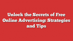 Unlock the Secrets of Free Online Advertising: Strategies and Tips