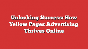 Unlocking Success: How Yellow Pages Advertising Thrives Online