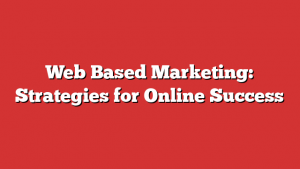 Web Based Marketing: Strategies for Online Success