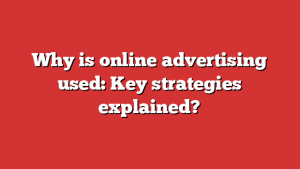 Why is online advertising used: Key strategies explained?